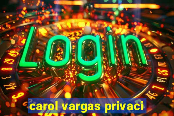 carol vargas privaci